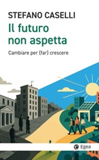Il futuro non aspetta. Cambiare per (far) crescere Ebook di  Stefano Caselli