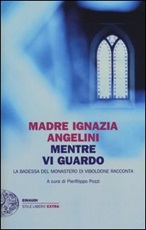 Mentre vi guardo. La badessa del monastero di Viboldone racconta Libro di  Maria Ignazia Angelini