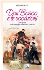 Don Bosco e le vocazioni. Consigli per un accompagnamento vocazionale Libro di  Gianni Asti