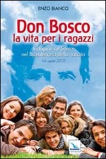 Don Bosco la vita per i ragazzi. Indagine sul Santo nel Bicentenario della nascita Libro di  Enzo Bianco