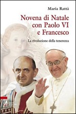 Novena di Natale con Paolo VI e Francesco. La rivoluzione della tenerezza Libro di  Maria Rattà