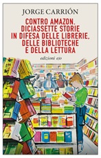 Contro Amazon. Diciassette storie in difesa delle librerie, delle biblioteche e della lettura Ebook di  Jorge Carrión