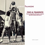 Fino al tramonto. Storia fotografica del basket a Nardò: dai primi derby alla serie B Libro di  Lorenzo Falangone