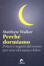 Perché dormiamo. Poteri e segreti del sonno per una vita sana e felice Ebook di  Matthew Walker