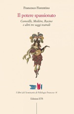 Il potere spassionato. Corneille, Molière, Racine e altri tre saggi teatrali Libro di  Francesco Fiorentino