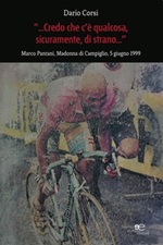 Credo che c'è qualcosa, sicuramente, qualcosa di strano. Marco Pantani, Madonna di Campiglio, 5 giugno 1999 Ebook di  Dario Corsi, Dario Corsi