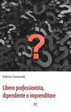 Libero professionista, dipendente o imprenditore Libro di  Valerio Gamondi