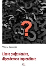 Libero professionista, dipendente o imprenditore Ebook di  Valerio Gamondi, Valerio Gamondi