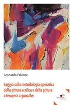 Saggio sulla metodologia operativa della pittura acrilica e della pittura a tempera a gouache Ebook di  Leonardo Falzone, Leonardo Falzone