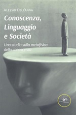 Conoscenza, linguaggio e società. Uno studio sulla metafisica della conoscenza Ebook di  Alessio Dell'Anna, Alessio Dell'Anna