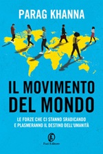 Il movimento del mondo. Le forze che ci stanno sradicando e plasmeranno il destino dell'umanità Ebook di  Parag Khanna