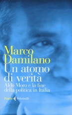 Un atomo di verità. Aldo Moro e la fine della politica in Italia Libro di  Marco Damilano