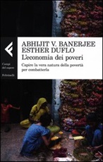 L'economia dei poveri. Capire la vera natura della povertà per combatterla Libro di  Abhijit Vinayak Banerjee, Esther Duflo