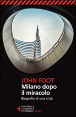 Milano dopo il miracolo. Biografia di una città Libro di  John Foot