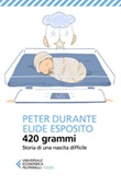 420 grammi. Storia di una nascita difficile Ebook di  Peter Durante, Elide Esposito