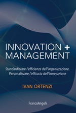 Innovation + management. Standardizzare l'efficienza dell'organizzazione. Personalizzare l'efficacia dell'innovazione Ebook di  Ivan Ortenzi