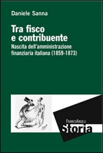 Tra fisco e contribuente. Nascita dell'amministrazione finanziaria italiana (1859-1873) Ebook di  Daniele Sanna