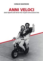 Anni veloci. Dalla Topolino alla Ferrari 512: lo sport come scuola di vita Libro di  Corrado Manfredini