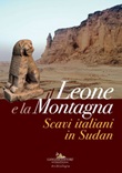 Il leone e la montagna. Scavi italiani in Sudan. Ediz. a colori Libro di 