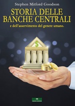 Storia delle Banche Centrali e dell'asservimento del genere umano Libro di  Stephen Mitford Goodson