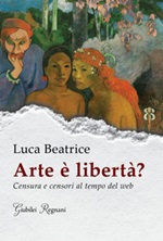 Arte è libertà? Censura e censori al tempo del web Libro di  Luca Beatrice