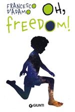 Oh, freedom! Ediz. illustrata Libro di  Francesco D'Adamo