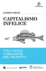 Capitalismo infelice. Vita umana e religione del profitto Libro di  Luigino Bruni