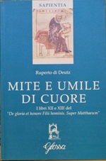 Mite e umile di cuore. I libri XII e XIII del "De gloria et honore Filii hominis. Super Matthaeum" Libro di Rupert de Deutz