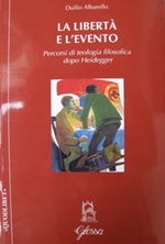 La libertà e l'evento. Percorsi di teologia filosofica dopo Heidegger Libro di  Duilio Albarello