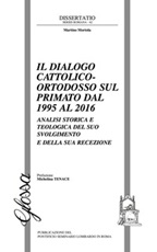 Il dialogo cattolico-ortodosso sul primato dal 1995 al 2016. Analisi storica e teologica del suo svolgimento e della sua recezione Libro di  Martino Mortola