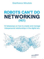 Robots can't do networking (yet). 12 takeaways on how to create and manage interpersonal relationships in the digital era Ebook di  Gianfranco Minutolo