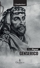 Genserico. Il re dei Vandali che piegò Roma Libro di  Alberto Magnani