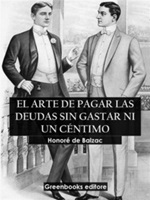 El arte de pagar sus deudas sin gastar un céntimo Ebook di  Honoré de Balzac, Honoré de Balzac