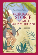 Le più belle storie dei miti sudamericani Ebook di  Agustín Sánchez Vidal
