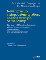 Never give up: vision, determination, and the strength of friendship. The story of Maurizio Bragagni: a life of entrepreneurship, commitment, and unwavering belief Ebook di  Maurizio Bragagni, Alessandro Vergni