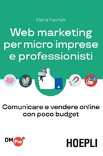 Web marketing per micro imprese e professionisti. Comunicare e vendere online con poco budget Libro di  Elena Farinelli