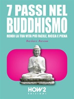 7 passi nel buddhismo. Rendi la tua vita più facile, ricca e piena Ebook di  Barbara Barone