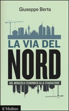 La via del Nord. Dal miracolo economico alla stagnazione Libro di  Giuseppe Berta