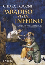 Paradiso vista Inferno. Buon governo e tirannide nel Medioevo di Ambrogio Lorenzetti. Ediz. a colori Libro di  Chiara Frugoni