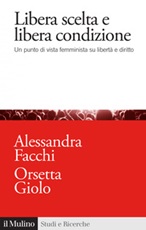 Libera scelta e libera condizione. Un punto di vista femminista su libertà e diritto Ebook di  Alessandra Facchi, Orsetta Giolo