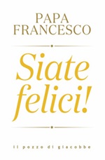 Siate felici! Libro di Francesco (Jorge Mario Bergoglio)