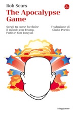 The Apocalypse Game. Scegli tu come far finire il mondo con Trump, Putin e Kim Jong-un Ebook di  Rob Sears