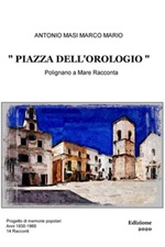 Piazza dell'Orologio. Polignano a Mare racconta. Testo italiano e polignanese Ebook di  Antonio Marco Mario Masi