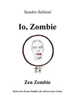 Io, Zombie. Zen Zombie. Storia zen di uno zombie che voleva essere uomo Ebook di  Sandro Sabioni