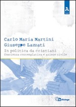 In politica da cristiani. Coscienza contemplativa e azione civile Libro di  Giuseppe Lazzati, Carlo Maria Martini