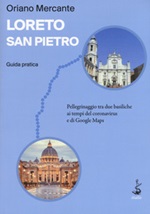 Loreto-San Pietro. Guida pratica. Pellegrinaggio tra due basiliche ai tempi del coronavirus e di Google Maps Libro di  Oriano Mercante