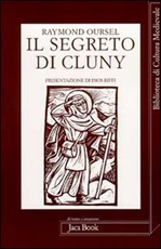 Il segreto di Cluny. Vita dei santi abati da Bernone a Pietro il Venerabile, 910-1156 Libro di  Raymond Oursel