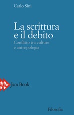 La scrittura e il debito. Conflitto tra culture e antropologia Libro di  Carlo Sini