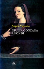 Giulia Gonzaga a Fondi Libro di  Angela Vignotto
