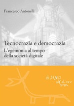 Tecnocrazia e democrazia. L'egemonia al tempo della società digitale Ebook di  Francesco Antonelli